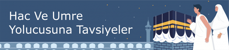 Hac Ve Umre Yolucusuna Tavsiyeler